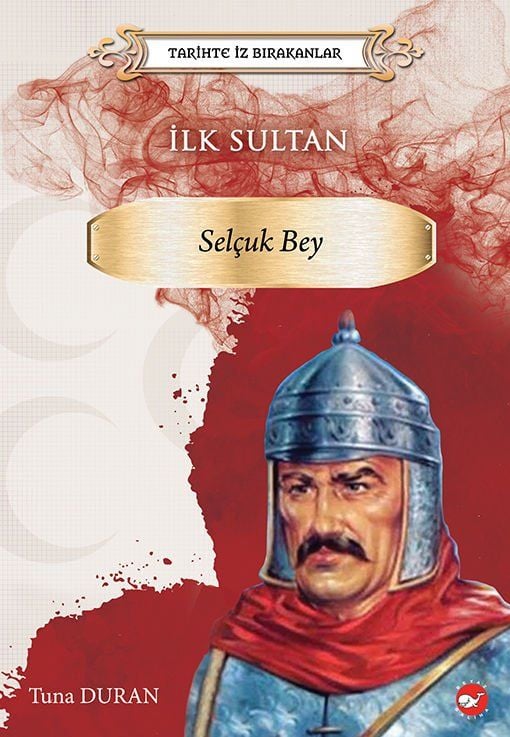 Tarihte İz Bırakanlar - İlk Sultan - Selçuk Bey
