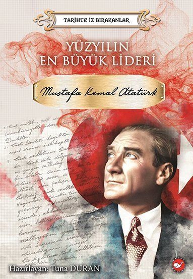 Tarihte İz Bırakanlar -Yüzyılın En Büyük Lideri Mustafa Kemal Atatürk