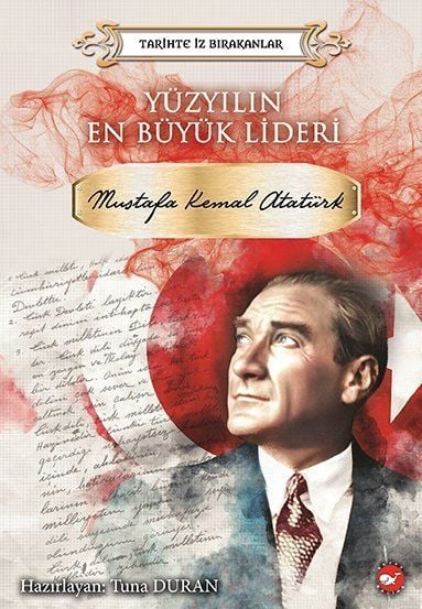 Tarihte İz Bırakanlar -Yüzyılın En Büyük Lideri Mustafa Kemal Atatürk